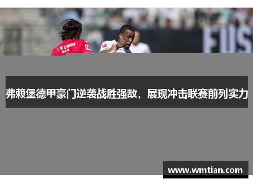 弗赖堡德甲豪门逆袭战胜强敌，展现冲击联赛前列实力