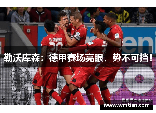 勒沃库森：德甲赛场亮眼，势不可挡！