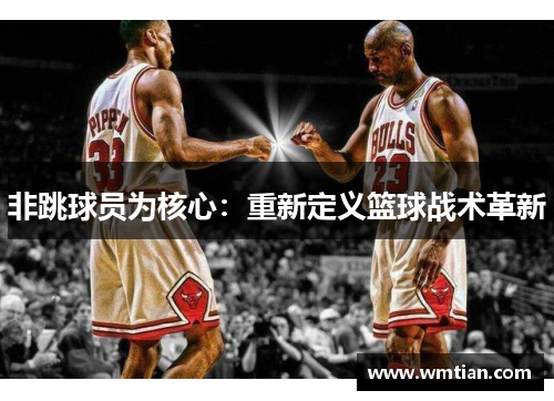 非跳球员为核心：重新定义篮球战术革新