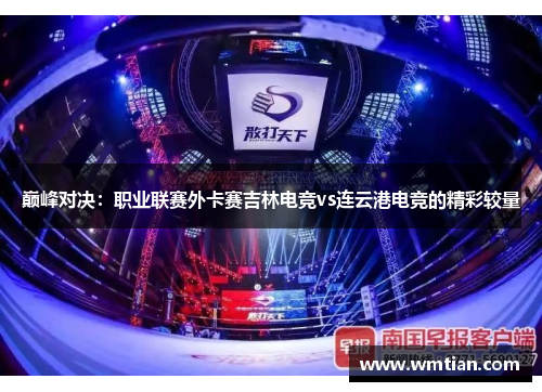 巅峰对决：职业联赛外卡赛吉林电竞vs连云港电竞的精彩较量